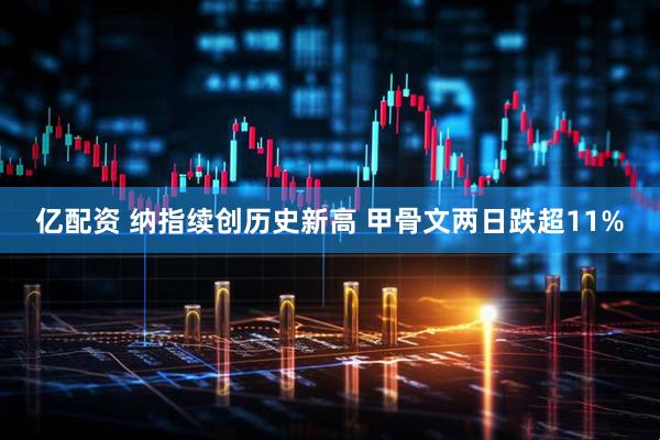 亿配资 纳指续创历史新高 甲骨文两日跌超11%