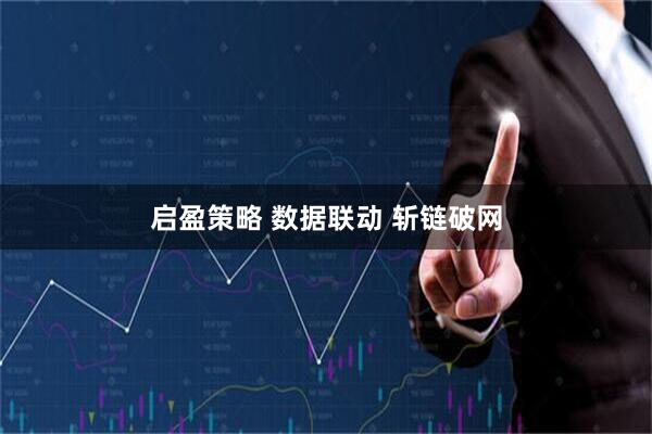 启盈策略 数据联动 斩链破网