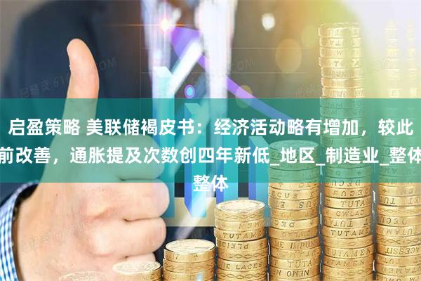启盈策略 美联储褐皮书：经济活动略有增加，较此前改善，通胀提及次数创四年新低_地区_制造业_整体